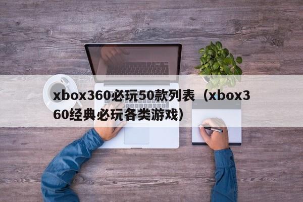 xbox360必玩50款列表（xbox360经典必玩各类游戏）