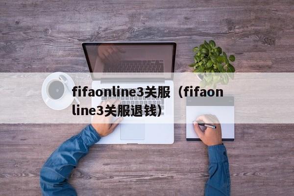 fifaonline3关服（fifaonline3关服退钱）