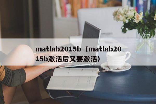 matlab2015b（matlab2015b激活后又要激活）